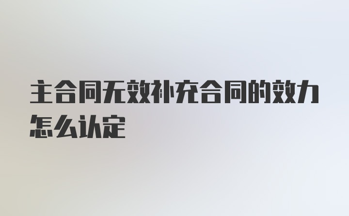 主合同无效补充合同的效力怎么认定