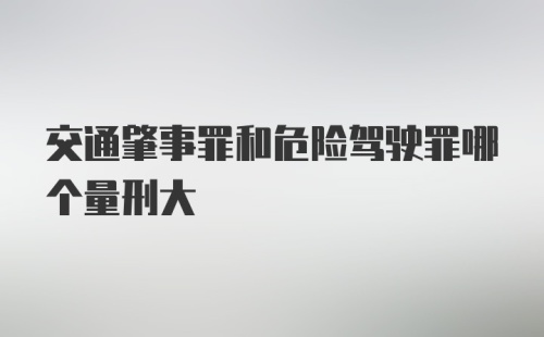 交通肇事罪和危险驾驶罪哪个量刑大