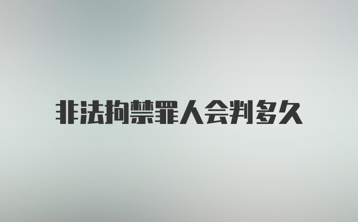 非法拘禁罪人会判多久