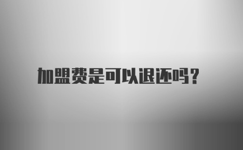 加盟费是可以退还吗？