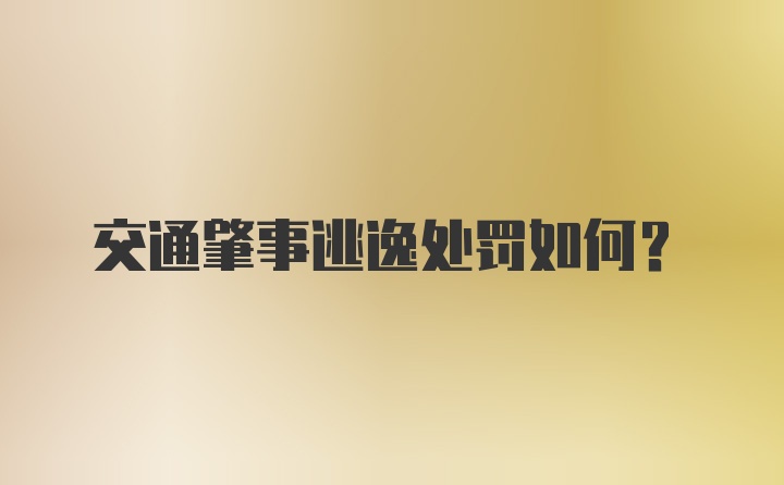 交通肇事逃逸处罚如何?