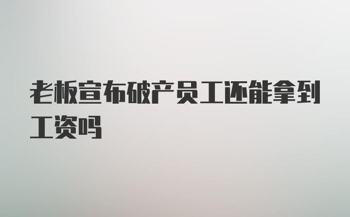 老板宣布破产员工还能拿到工资吗