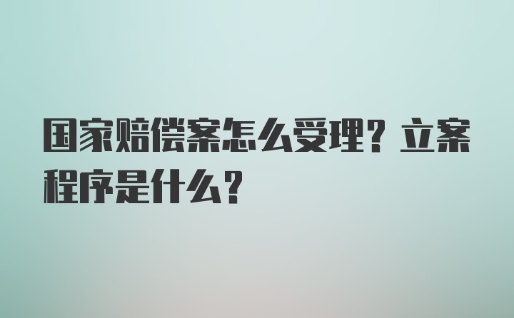 国家赔偿案怎么受理？立案程序是什么？