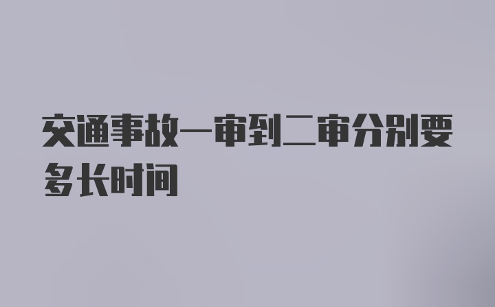 交通事故一审到二审分别要多长时间