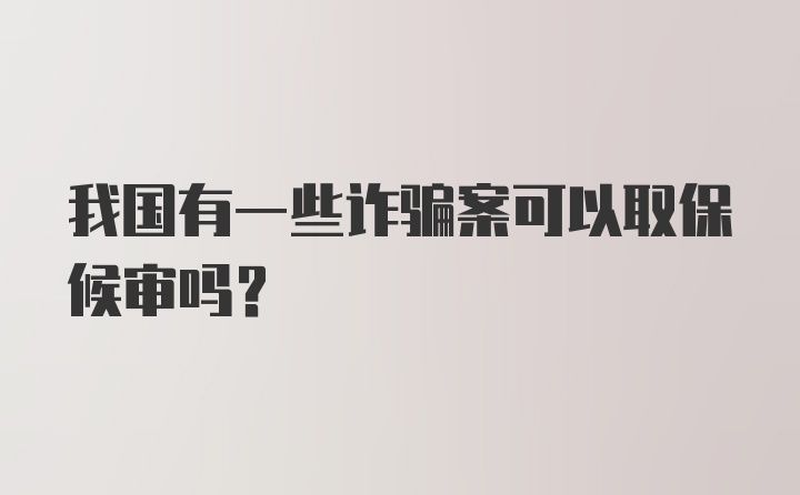 我国有一些诈骗案可以取保候审吗？