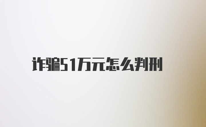 诈骗51万元怎么判刑