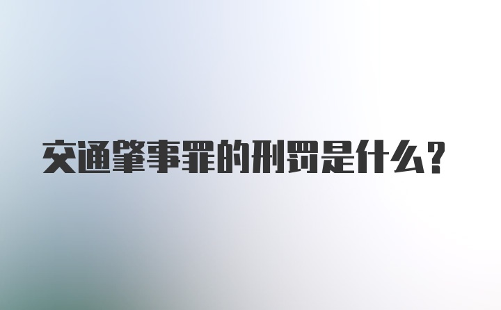 交通肇事罪的刑罚是什么？