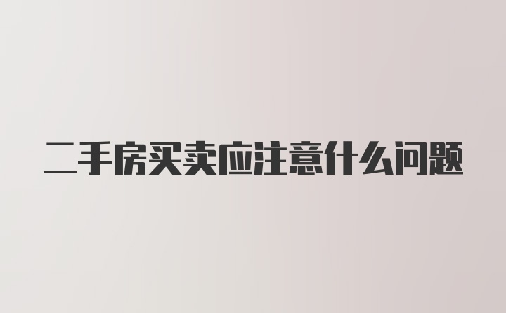 二手房买卖应注意什么问题