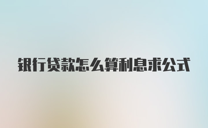 银行贷款怎么算利息求公式