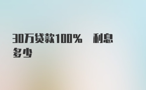 30万贷款100% 利息多少