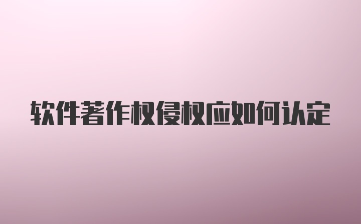 软件著作权侵权应如何认定