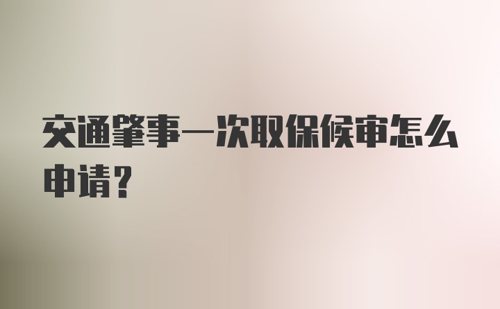 交通肇事一次取保候审怎么申请？