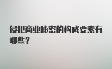 侵犯商业秘密的构成要素有哪些?