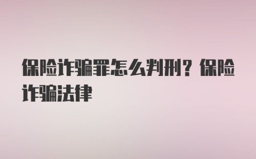 保险诈骗罪怎么判刑？保险诈骗法律