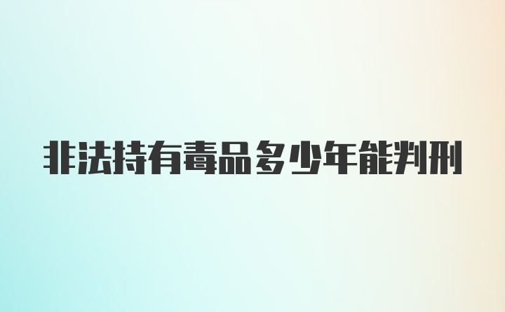 非法持有毒品多少年能判刑