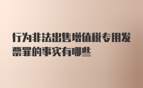 行为非法出售增值税专用发票罪的事实有哪些