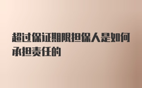 超过保证期限担保人是如何承担责任的