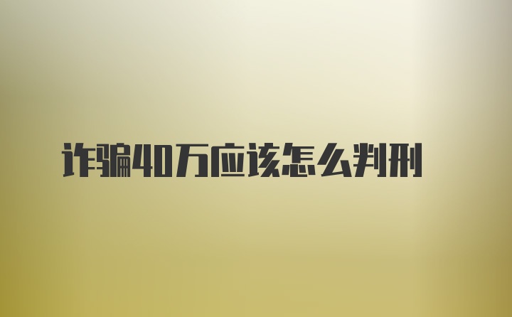 诈骗40万应该怎么判刑