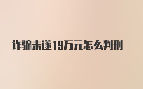 诈骗未遂19万元怎么判刑