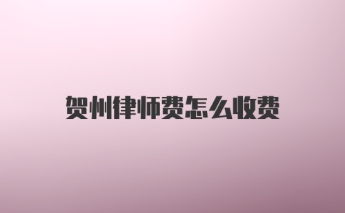 贺州律师费怎么收费