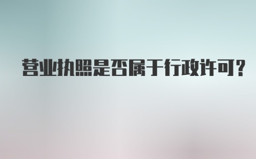 营业执照是否属于行政许可？