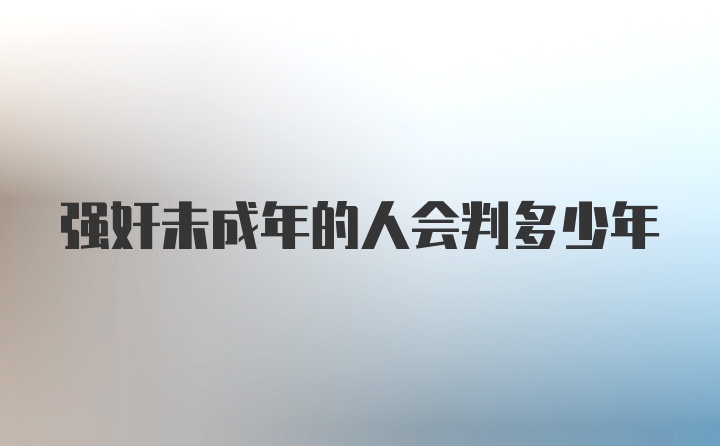 强奸未成年的人会判多少年