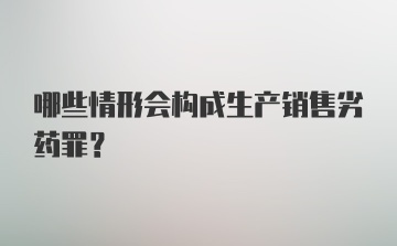 哪些情形会构成生产销售劣药罪？