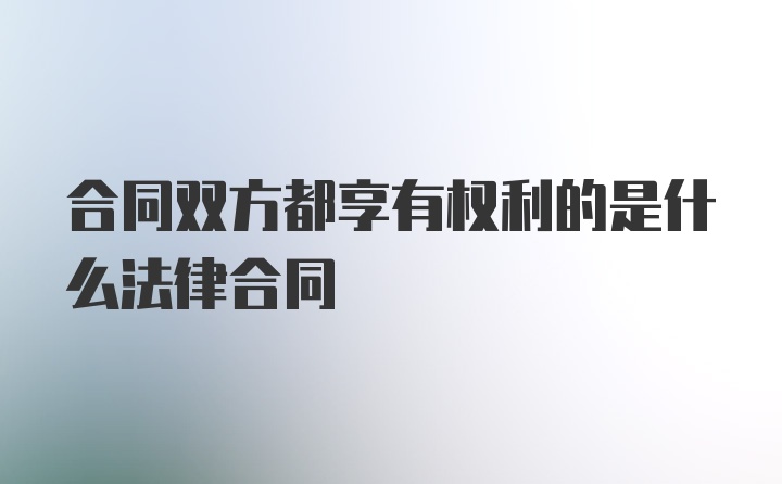 合同双方都享有权利的是什么法律合同