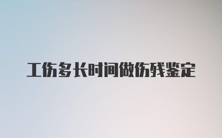 工伤多长时间做伤残鉴定