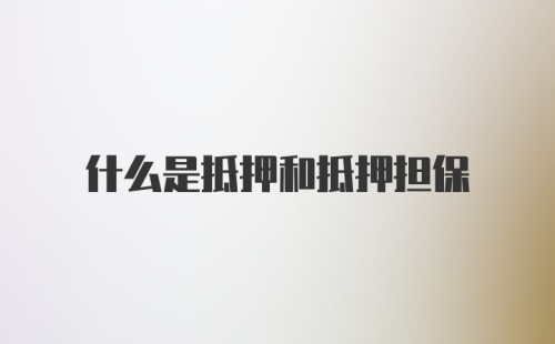 什么是抵押和抵押担保