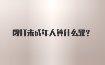 殴打未成年人算什么罪？