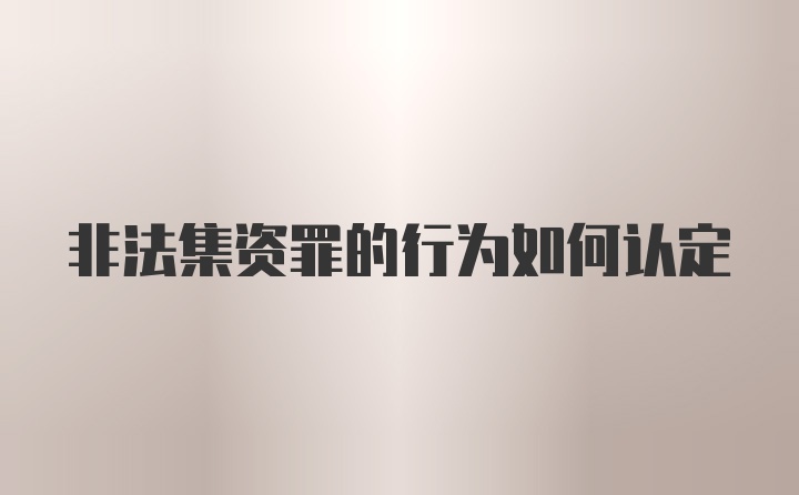 非法集资罪的行为如何认定