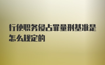 行使职务侵占罪量刑基准是怎么规定的