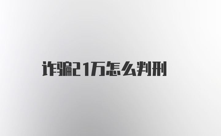 诈骗21万怎么判刑