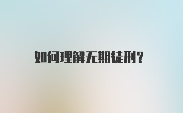 如何理解无期徒刑？