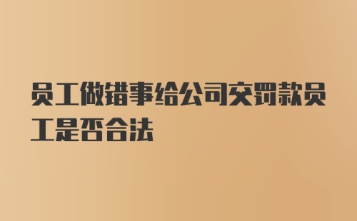 员工做错事给公司交罚款员工是否合法