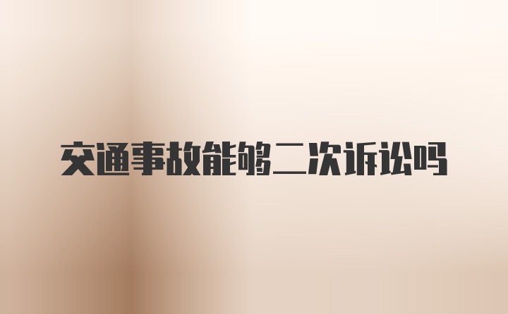 交通事故能够二次诉讼吗