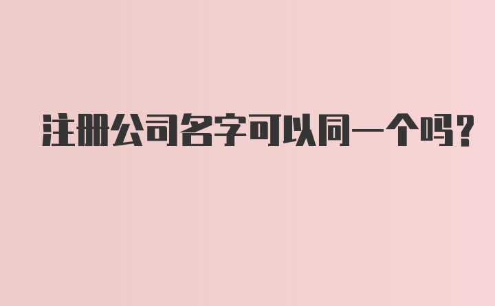 注册公司名字可以同一个吗？