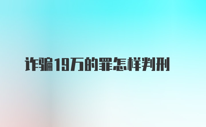 诈骗19万的罪怎样判刑