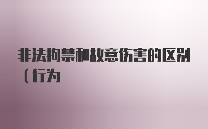 非法拘禁和故意伤害的区别（行为