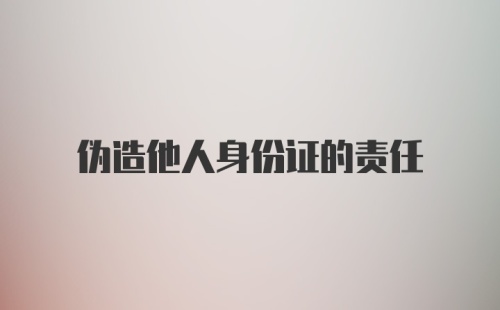 伪造他人身份证的责任