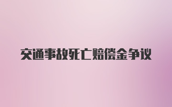 交通事故死亡赔偿金争议