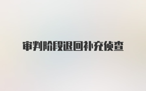 审判阶段退回补充侦查