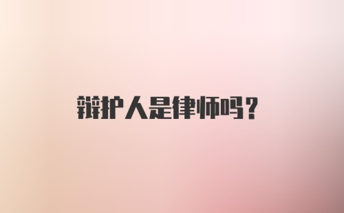 辩护人是律师吗？