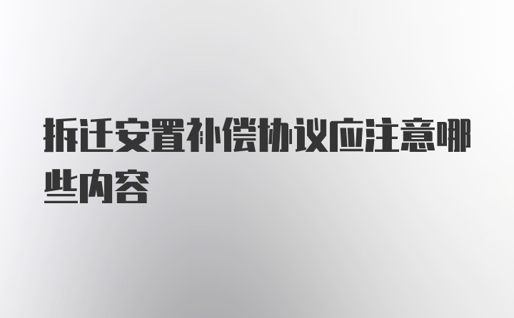 拆迁安置补偿协议应注意哪些内容