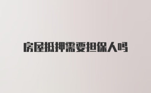 房屋抵押需要担保人吗