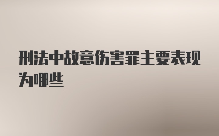 刑法中故意伤害罪主要表现为哪些