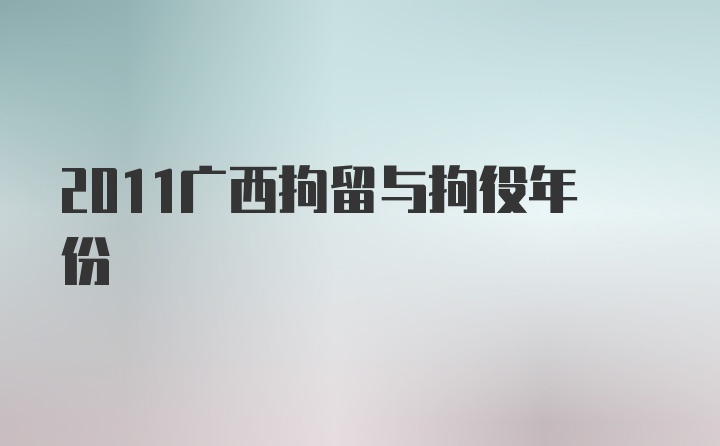 2011广西拘留与拘役年份