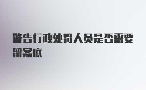 警告行政处罚人员是否需要留案底