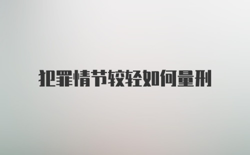 犯罪情节较轻如何量刑